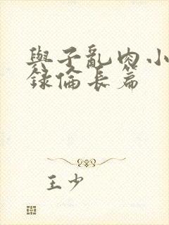 与子乱肉小说目录伦长篇