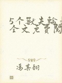 5个兽夫轮番宠全文免费阅读笔趣阁