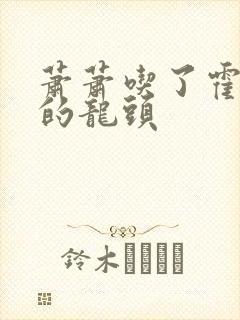 萧萧吃了霍雨浩的龙头