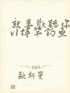 就喜欢听你叫1v1持竿钓鱼