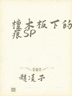 檀木板下的翘红痕SP