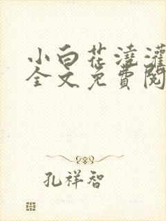 小白花浇灌日常全文免费阅读