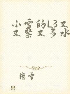 小雪的L3又嫩又紧又多水图