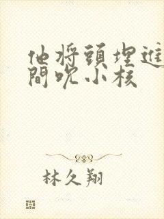 他将头埋进双腿间吮小核