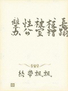 双性被校长抱进办公室糟蹋