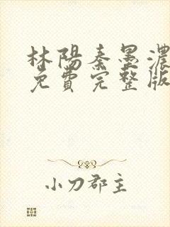 林阳秦墨浓小说免费完整版