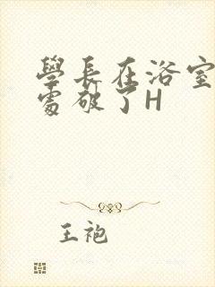 学长在浴室把我处破了H