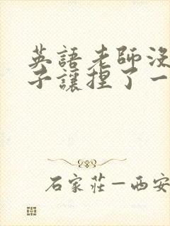 英语老师没带罩子让捏了一节