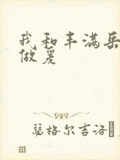 我和丰满岳疯狂做爰