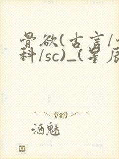 骨欲(古言/骨科/sc)_(星辰鲸落)_最新章