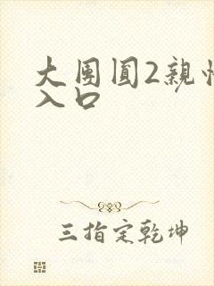 大团圆2亲情会入口