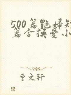 500篇艳妇短篇合换爱小说