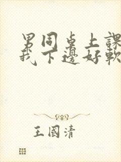 男同桌上课狂揉我下边好软好多水