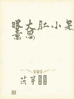 眼大肚小是什么意思