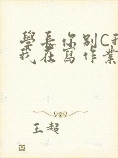 学长你别C我了我在写作业