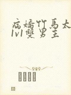 病娇竹马太难哄1v1双男主