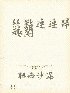 丝粘连连归寻笔趣阁