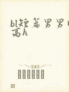 bl短篇男男肉高h