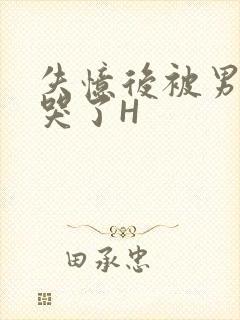 失忆后被男友C哭了H