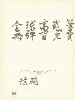 全球高武笔趣阁无弹窗免费阅读