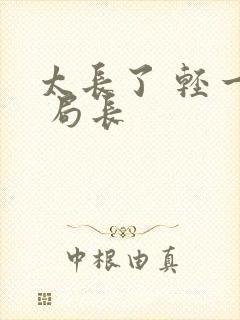 太长了 轻一点 局长