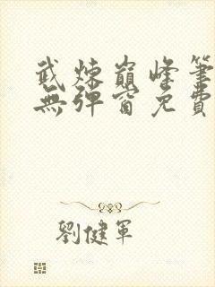 武炼巅峰笔趣阁无弹窗免费阅读