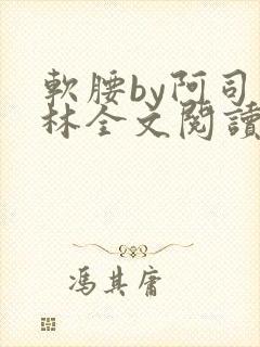 软腰by阿司匹林全文阅读