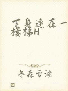 下身连在一起上楼梯H