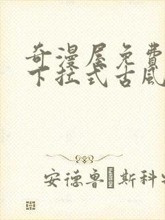 奇漫屋免费漫画下拉式古风漫下载