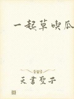 一起草吃瓜黑料