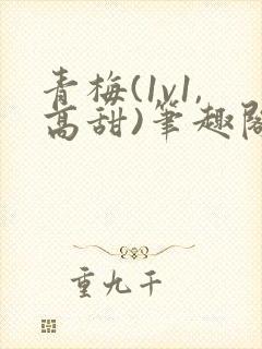 青梅(1v1,高甜)笔趣阁