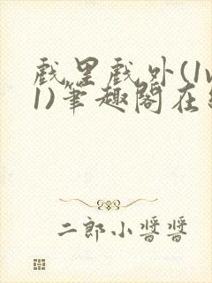 戏里戏外(1v1)笔趣阁在线阅读一叶孤舟