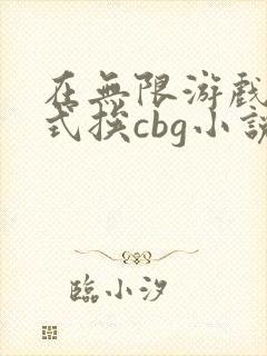 在无限游戏里花式挨cbg小说