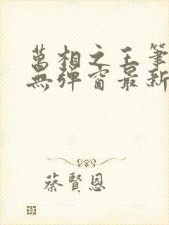 万相之王笔趣阁无弹窗最新章节