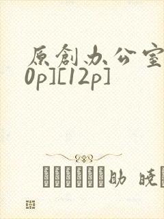 原创办公室[50p][12p]