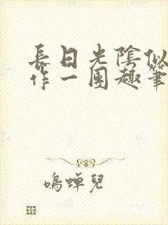 长日光阴似箭乱作一团趣笔阁