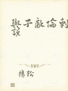 与子敌伦刺激小说