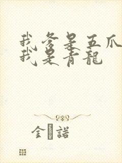 我爹是五爪金龙我是青龙