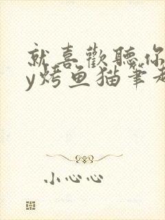 就喜欢听你叫by烤鱼猫笔趣阁