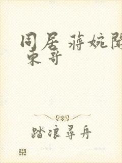 同居 蒋婉闻烬 东哥