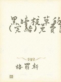 黑暗校草的沦陷(完结)免费阅读