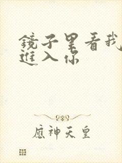 镜子里看我怎么进入你