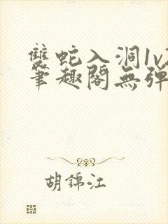 双蛇入洞1v2笔趣阁无弹窗