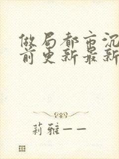 做局都市沉浮超前更新最新章节封面