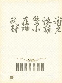 我在惊悚游戏里封神小说免费阅读