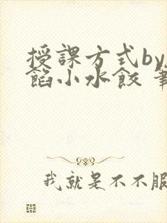 授课方式by肉馅小水饺 笔趣阁