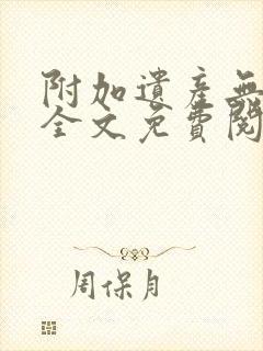 附加遗产无删减全文免费阅读笔趣阁