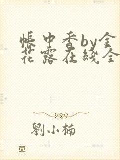 帐中香by金银花露在线全文免费阅读