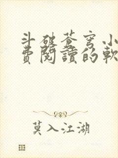 斗破苍穹小说免费阅读的软件