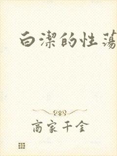 白洁的性荡生活